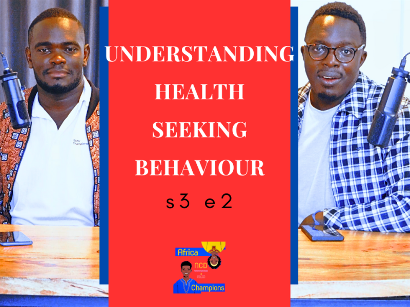 Understanding Health Seeking Behavior for Non-Communicable Diseases: Insights from the African NCDs Champions Podcast season 3 Epidode 2